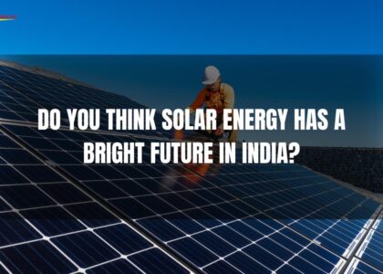 why-do-you-think-that-solar-energy-has-a-bright-future-in-india